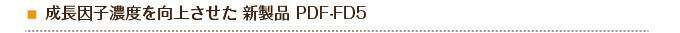 成長因子濃度を向上させた 新製品 PDF-FD5
